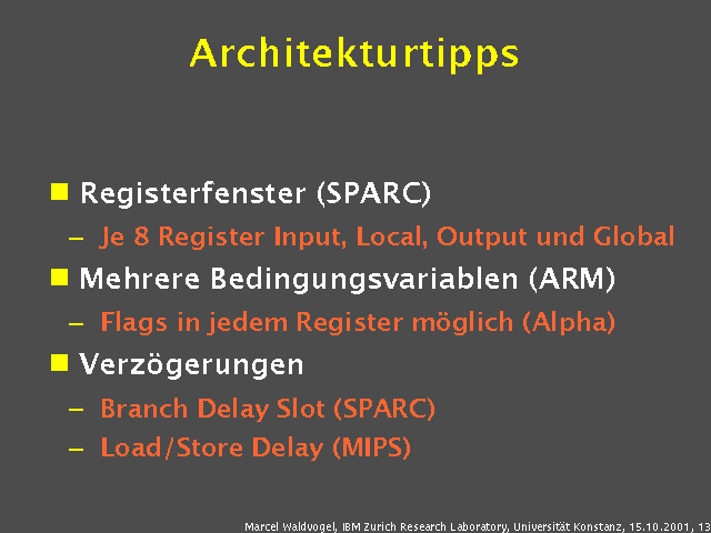 Registerfenster (SPARC). Je 8 Register Input, Local, Output und Global. Mehrere Bedingungsvariablen (ARM). Flags in jedem Register möglich (Alpha). Verzögerungen. Branch Delay Slot (SPARC). Load/Store Delay (MIPS). 
