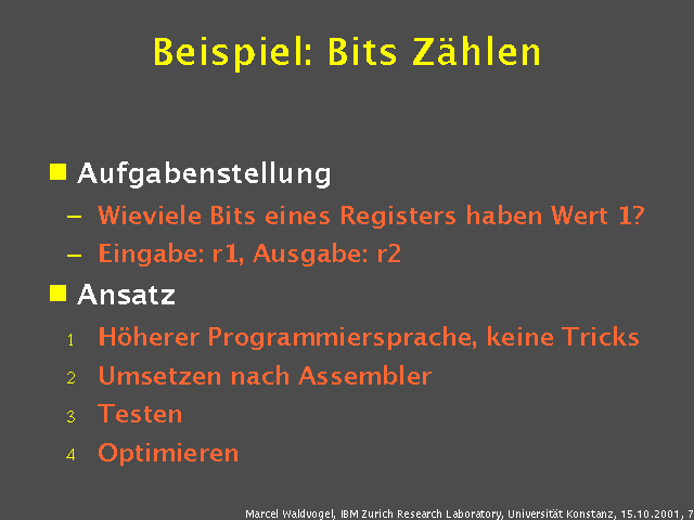 Aufgabenstellung. Wieviele Bits eines Registers haben Wert 1?. Eingabe: r1, Ausgabe: r2. Ansatz. Höherer Programmiersprache, keine Tricks. Umsetzen nach Assembler. Testen. Optimieren. 