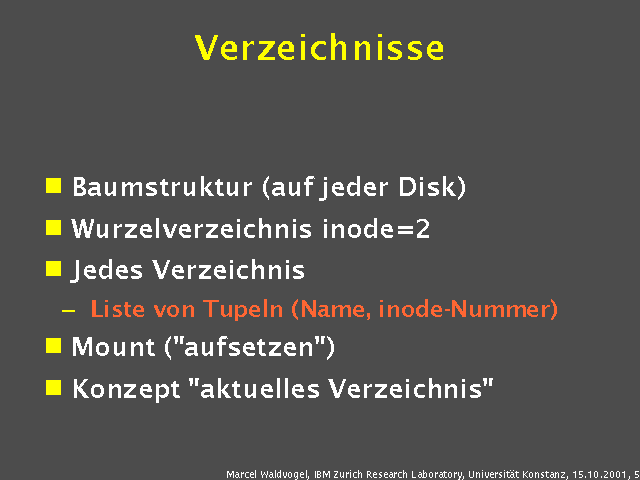 Baumstruktur (auf jeder Disk). Wurzelverzeichnis inode=2. Jedes Verzeichnis. Liste von Tupeln (Name, inode-Nummer). Mount ("aufsetzen"). Konzept "aktuelles Verzeichnis". 