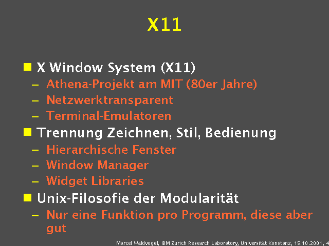 X Window System (X11). Athena-Projekt am MIT (80er Jahre). Netzwerktransparent. Terminal-Emulatoren. Trennung Zeichnen, Stil, Bedienung. Hierarchische Fenster. Window Manager. Widget Libraries. Unix-Filosofie der Modularität. Nur eine Funktion pro Programm, diese aber gut. 