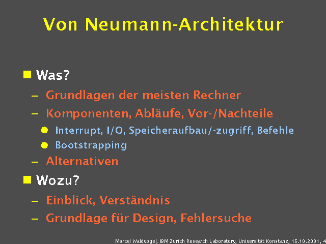 Was?. Grundlagen der meisten Rechner. Komponenten, Abl&auml;ufe, Vor-/Nachteile. Interrupt, I/O, Speicheraufbau/-zugriff, Befehle. Bootstrapping. Alternativen. Wozu?. Einblick, Verst&auml;ndnis. Grundlage f&uuml;r Design, Fehlersuche. 