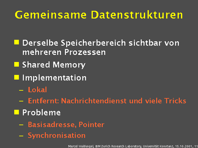 Derselbe Speicherbereich sichtbar von mehreren Prozessen. Shared Memory. Implementation. Lokal. Entfernt: Nachrichtendienst und viele Tricks. Probleme. Basisadresse, Pointer. Synchronisation. 