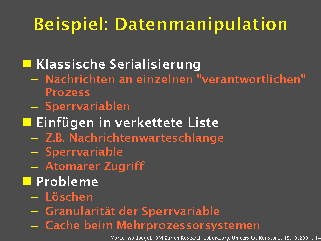 Klassische Serialisierung. Nachrichten an einzelnen "verantwortlichen" Prozess. Sperrvariablen. Einf&uuml;gen in verkettete Liste. Z.B. Nachrichtenwarteschlange. Sperrvariable. Atomarer Zugriff. Probleme. L&ouml;schen. Granularit&auml;t der Sperrvariable. Cache beim Mehrprozessorsystemen. 