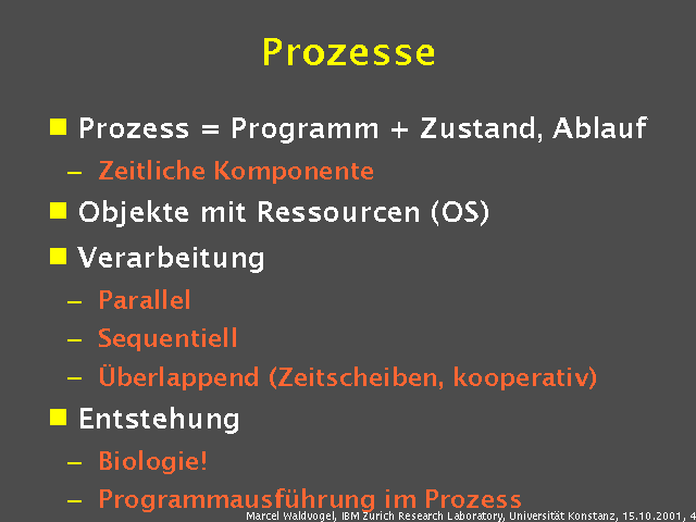 Prozess = Programm + Zustand, Ablauf. Zeitliche Komponente. Objekte mit Ressourcen (OS). Verarbeitung. Parallel. Sequentiell. &Uuml;berlappend (Zeitscheiben, kooperativ). Entstehung. Biologie!. Programmausf&uuml;hrung im Prozess. 