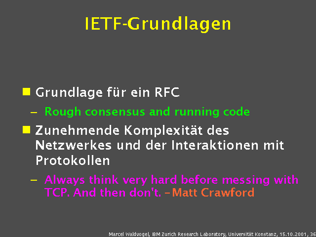 Grundlage f&uuml;r ein RFC. Rough consensus and running code. Zunehmende Komplexit&auml;t des Netzwerkes und der Interaktionen mit Protokollen. Always think very hard before messing with TCP. And then don't. Matt Crawford. 