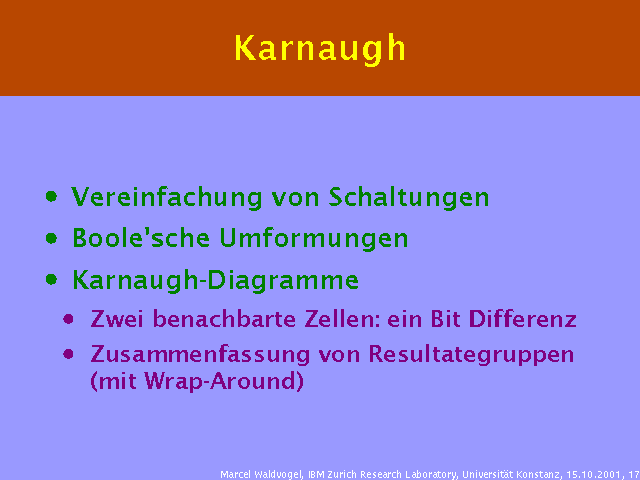 Vereinfachung von Schaltungen. Boole'sche Umformungen. Karnaugh-Diagramme. Zwei benachbarte Zellen: ein Bit Differenz. Zusammenfassung von Resultategruppen (mit Wrap-Around). 