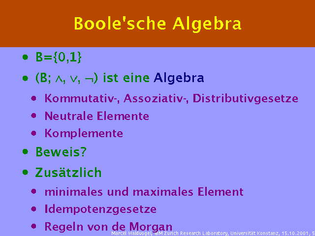 B={0,1}. (B; Ù, Ú, Ø) ist eine Algebra. Kommutativ-, Assoziativ-, Distributivgesetze. Neutrale Elemente. Komplemente. Beweis?. Zusätzlich. minimales und maximales Element. Idempotenzgesetze. Regeln von de Morgan. 