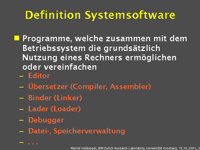 Programme, welche zusammen mit dem Betriebssystem die grunds&auml;tzlich Nutzung eines Rechners erm&ouml;glichen oder vereinfachen. Editor. &Uuml;bersetzer (Compiler, Assembler). Binder (Linker). Lader (Loader). Debugger. Datei-, Speicherverwaltung. . . .. 