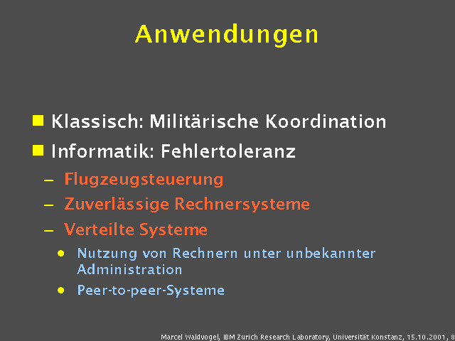 Klassisch: Milit&auml;rische Koordination. Informatik: Fehlertoleranz. Flugzeugsteuerung. Zuverl&auml;ssige Rechnersysteme. Verteilte Systeme. Nutzung von Rechnern unter unbekannter Administration. Peer-to-peer-Systeme. 