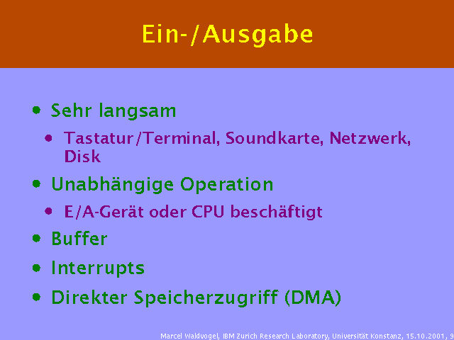 Sehr langsam. Tastatur/Terminal, Soundkarte, Netzwerk, Disk. Unabh&auml;ngige Operation. E/A-Ger&auml;t oder CPU besch&auml;ftigt. Buffer. Interrupts. Direkter Speicherzugriff (DMA). 